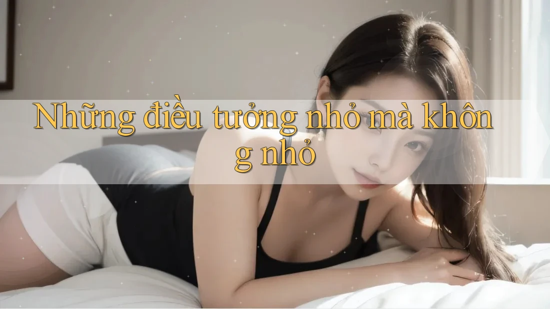 Những điều tưởng nhỏ mà không nhỏ