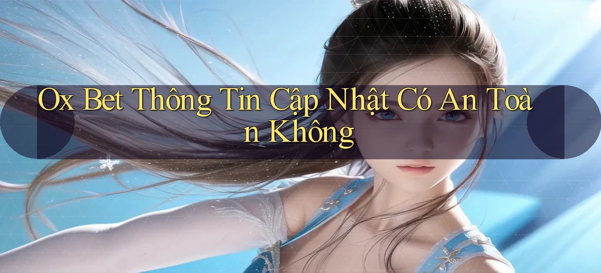 ox bet thông tin cập nhật có an toàn không