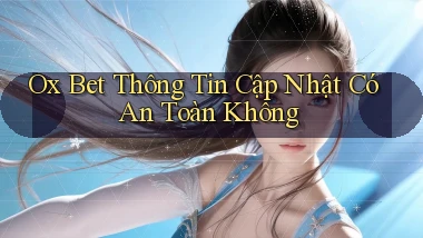 ox bet thông tin cập nhật có an toàn không
