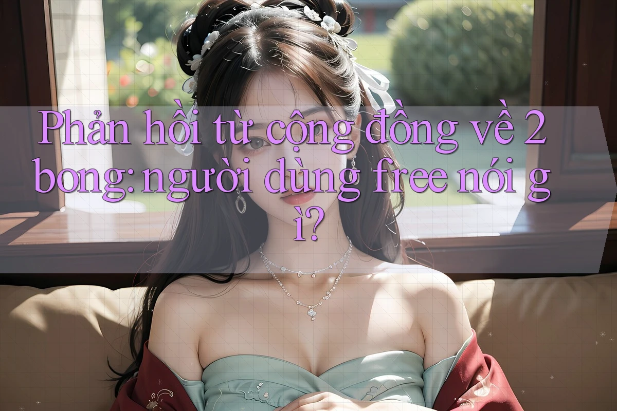Phản hồi từ cộng đồng về 2bong: người dùng free nói gì?
