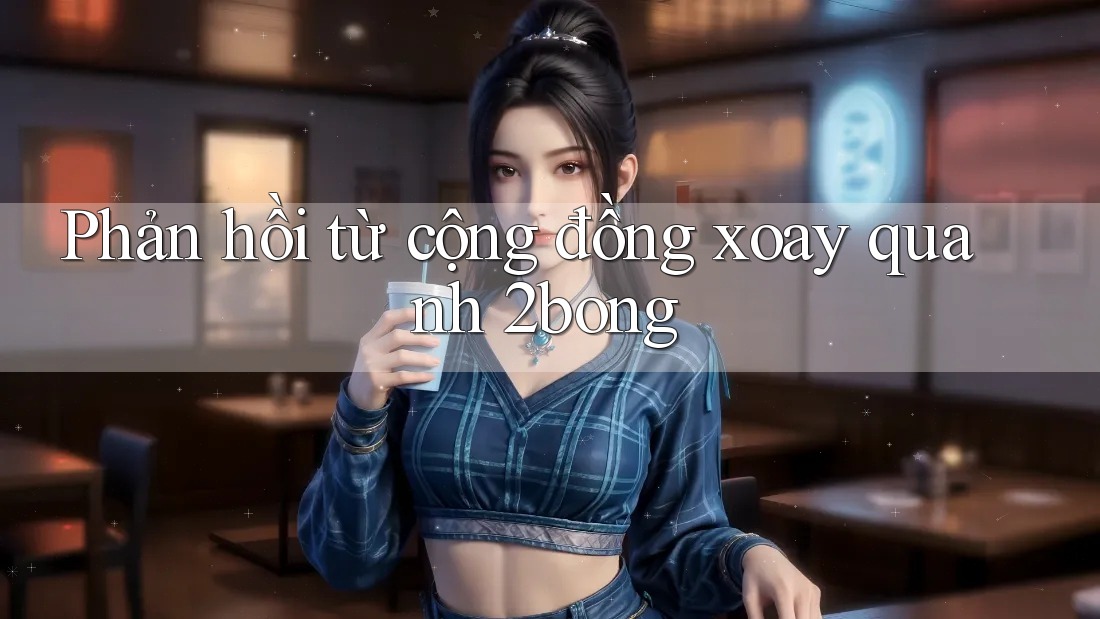 Phản hồi từ cộng đồng xoay quanh 2bong Phản hồi từ cộng đồng xoay quanh 2bong