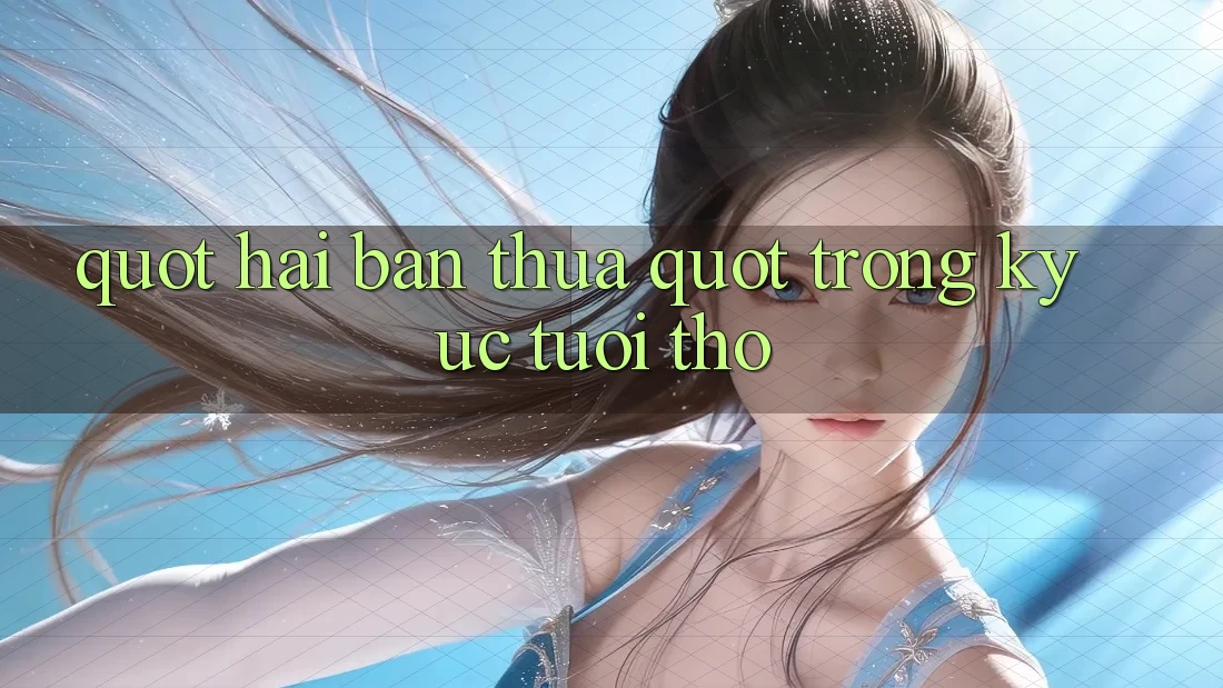 " Hai Bàn Thua" Trong Ký Ức Tuổi Thơ " Hai Bàn Thua" Trong Ký Ức Tuổi Thơ