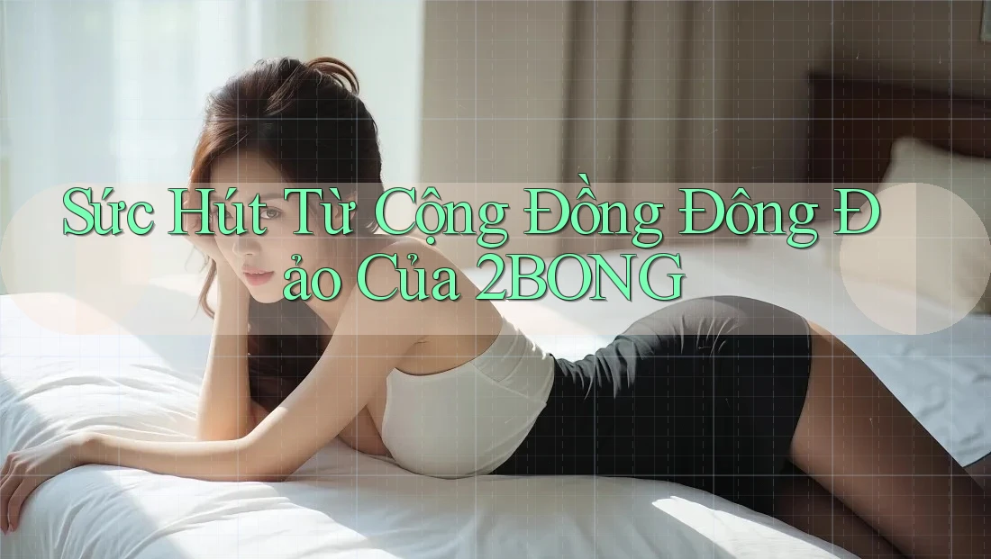 Sức Hút Từ Cộng Đồng Đông Đảo Của 2BONG