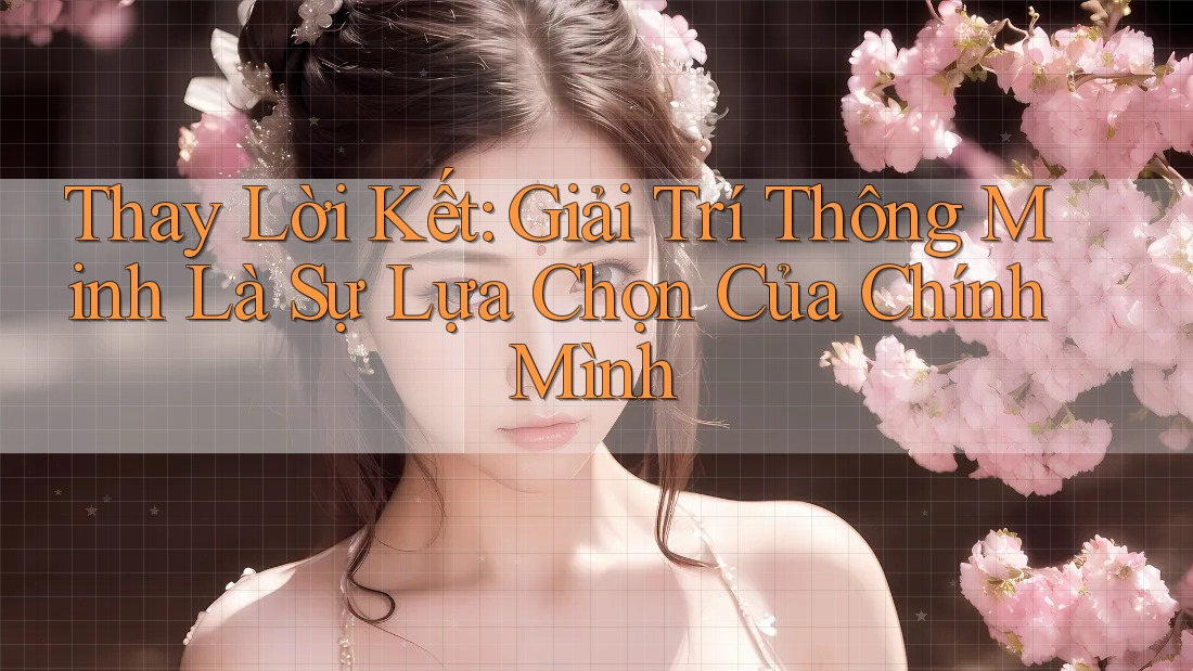 Thay Lời Kết: Giải Trí Thông Minh Là Sự Lựa Chọn Của Chính Mình