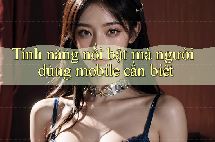 Tính năng nổi bật mà người dùng mobile cần biết Tính năng nổi bật mà người dùng mobile cần biết