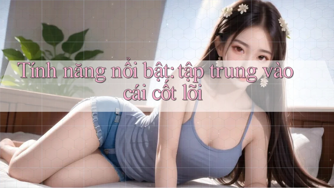 Tính năng nổi bật: tập trung vào cái cốt lõi Tính năng nổi bật: tập trung vào cái cốt lõi
