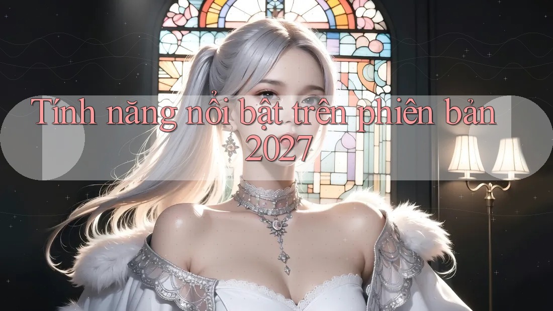 Tính năng nổi bật trên phiên bản 2027