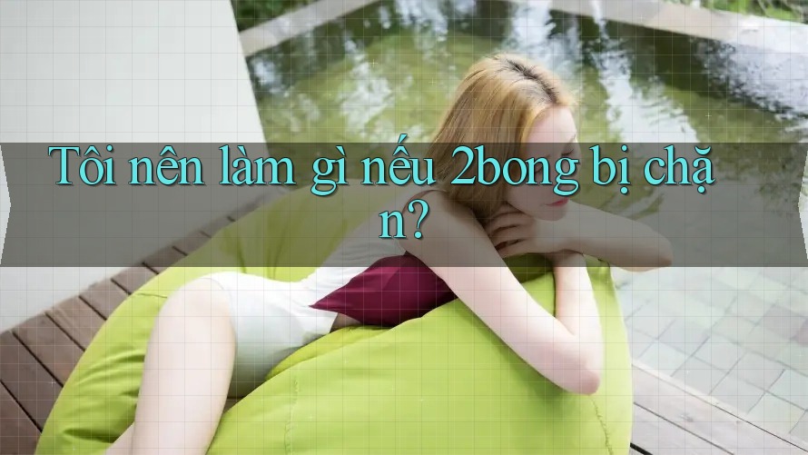 Tôi nên làm gì nếu 2bong bị chặn? Tôi nên làm gì nếu 2bong bị chặn?