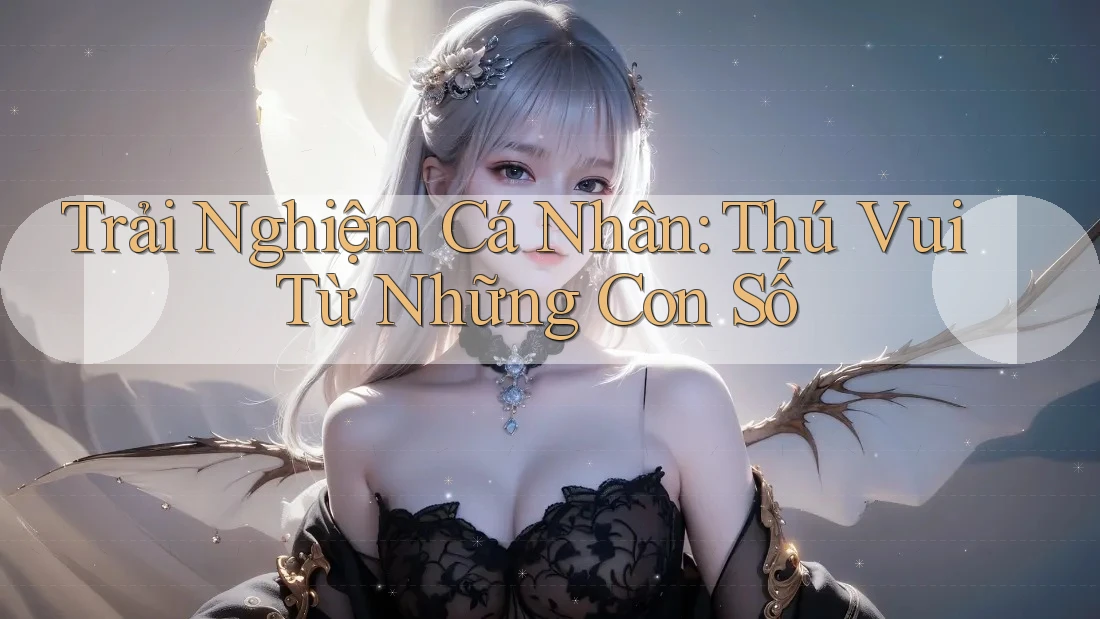 Trải Nghiệm Cá Nhân: Thú Vui Từ Những Con Số