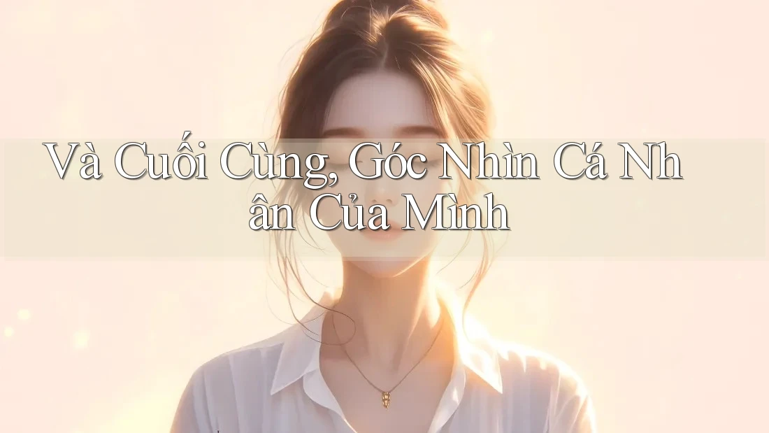 Và Cuối Cùng, Góc Nhìn Cá Nhân Của Mình