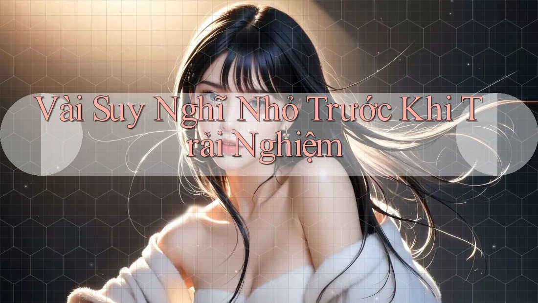 Vài Suy Nghĩ Nhỏ Trước Khi Trải Nghiệm