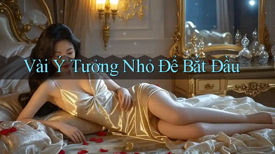 Vài Ý Tưởng Nhỏ Để Bắt Đầu Vài Ý Tưởng Nhỏ Để Bắt Đầu