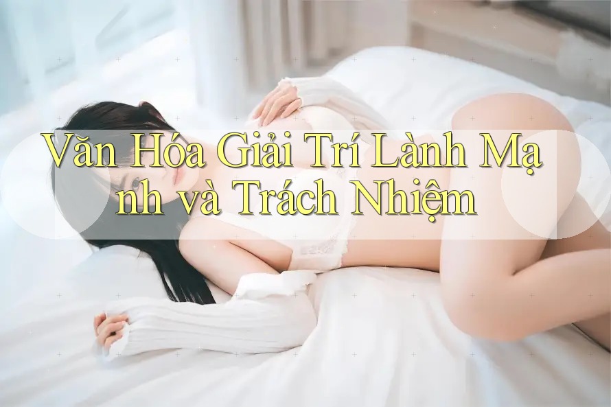 Văn Hóa Giải Trí Lành Mạnh và Trách Nhiệm Văn Hóa Giải Trí Lành Mạnh và Trách Nhiệm