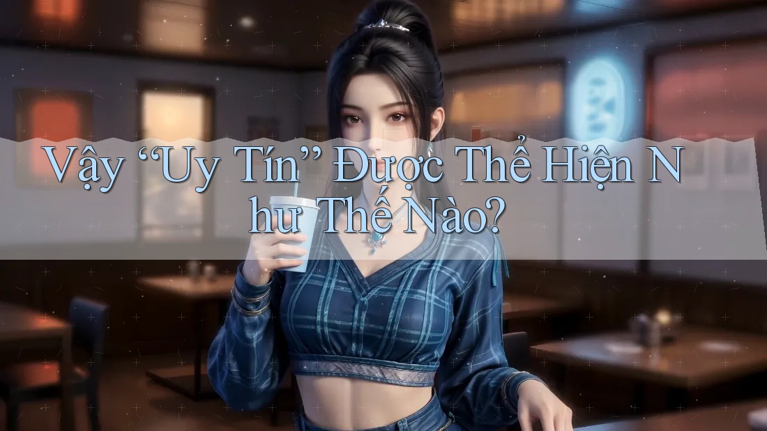 Vậy “Uy Tín” Được Thể Hiện Như Thế Nào? Vậy “Uy Tín” Được Thể Hiện Như Thế Nào?