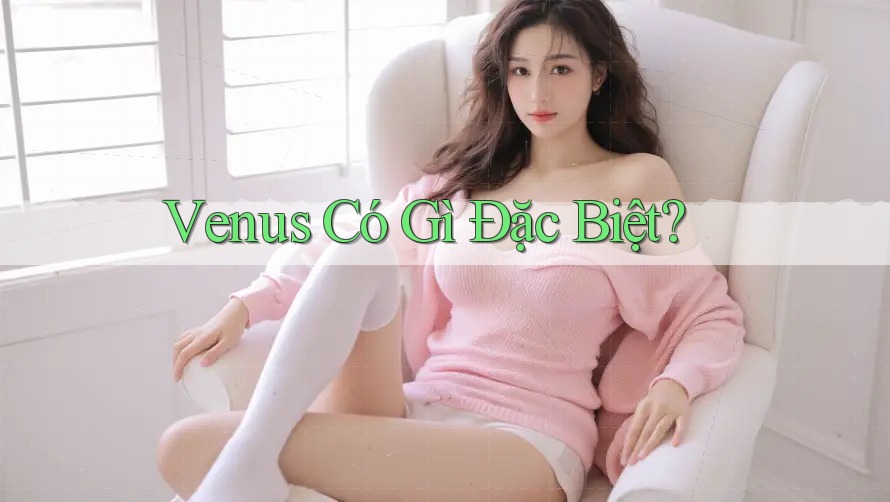 Venus Có Gì Đặc Biệt?