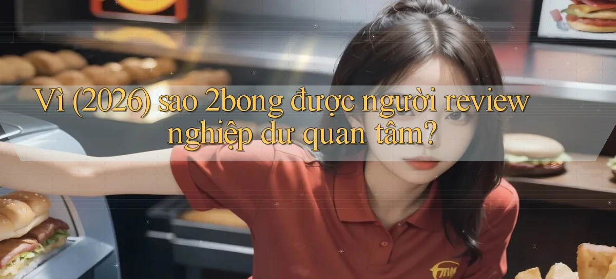 Vì (2026) sao 2bong được người review nghiệp dư quan tâm