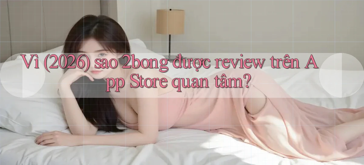 Vì (2026) sao 2bong được review trên App Store quan tâm