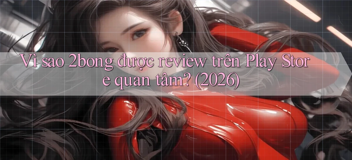Vì sao 2bong được review trên Play Store quan tâm (2026)