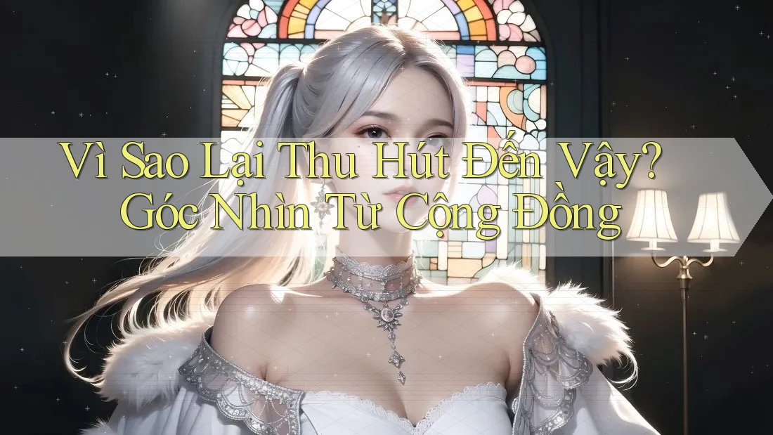 Vì Sao Lại Thu Hút Đến Vậy? Góc Nhìn Từ Cộng Đồng